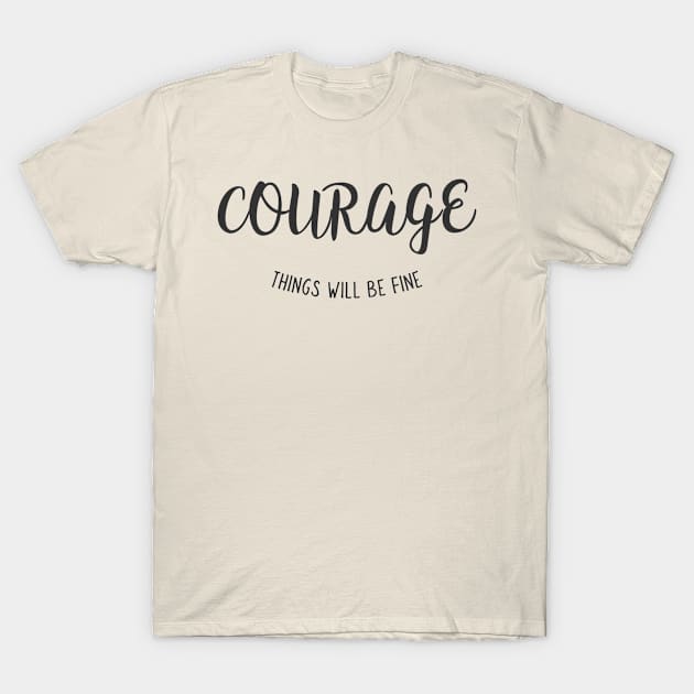 Courage, things will be fine T-Shirt by euheincaio